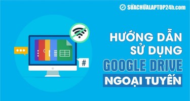 Hướng dẫn sử dụng tài liệu Google Drive ngoại tuyến, không cần kết nối mạng