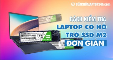 Chia sẻ cách kiểm tra laptop hỗ trợ SSD M2 NVME hay SATA chuẩn xác