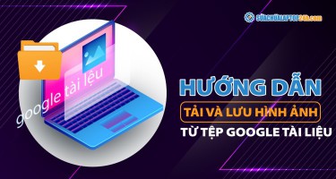 Hướng dẫn tải và lưu hình ảnh từ tệp Google Tài liệu