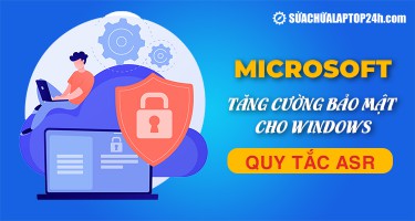 Microsoft tăng cường bảo mật cho Windows bằng tính năng ASR