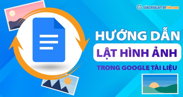 Hướng dẫn lật hình ảnh trong Google Tài liệu