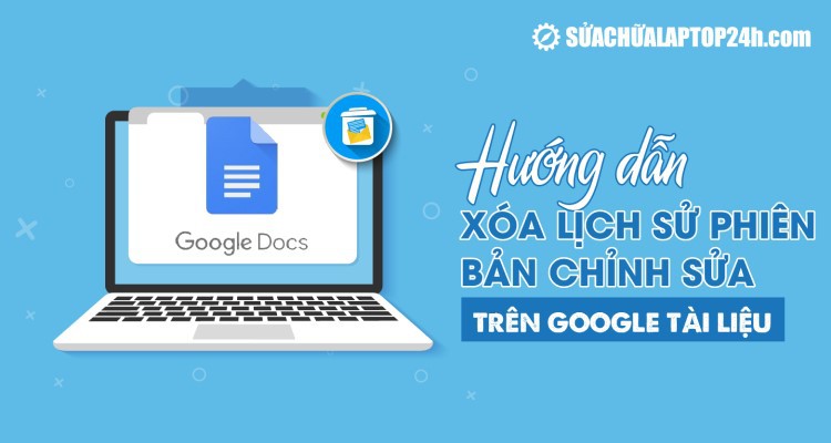 Hướng dẫn xóa lịch sử chỉnh sửa trên Google Tài liệu