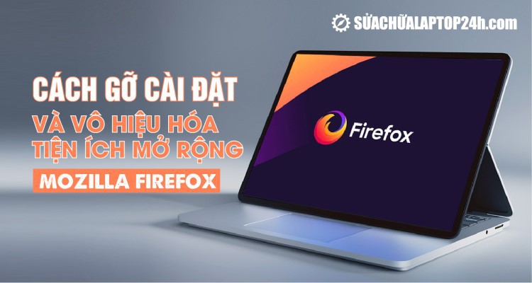 Hướng dẫn gỡ cài đặt và vô hiệu hóa tiện ích mở rộng FireFox