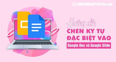 Cách chèn ký tự đặc biệt trong Google Doc và Google Slide