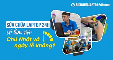 Sửa chữa Laptop 24h có làm việc Chủ Nhật và ngày lễ không?