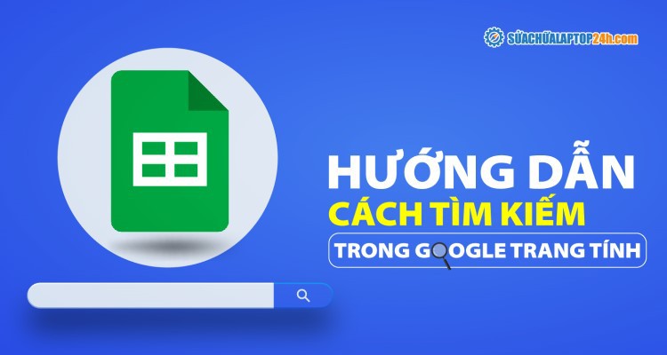 Khai thác công cụ tìm kiếm trên Google Trang tính hiệu quả