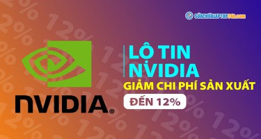 NVIDIA tìm ra giải pháp giảm 12% chi phí sản xuất