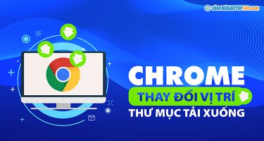 Cách thay đổi vị trí thư mục Tải xuống trên Chrome