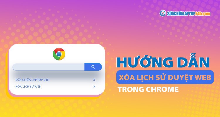 Hướng dẫn xóa lịch sử duyệt web trong Chrome