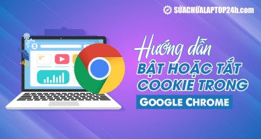 Hướng dẫn bật tắt Cookie trong Google Chrome