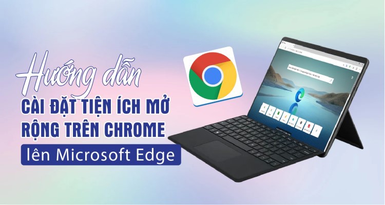 Hướng dẫn cài tiện ích mở rộng Chrome trên Microsoft Edge