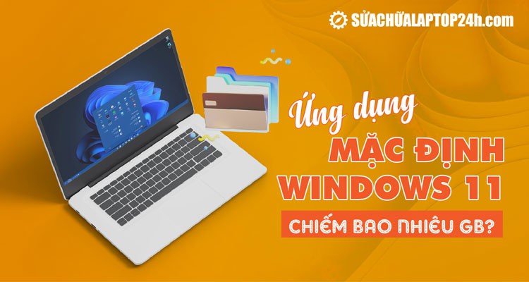 Các ứng dụng mặc định trên Windows 11 chiếm bao nhiêu GB?