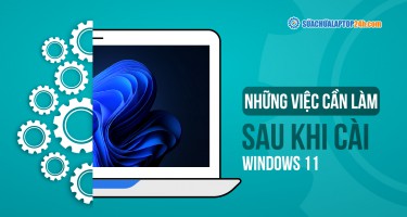 Những việc cần làm sau khi cài Windows 11