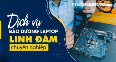 Dịch vụ bảo dưỡng laptop Linh Đàm chuyên nghiệp
