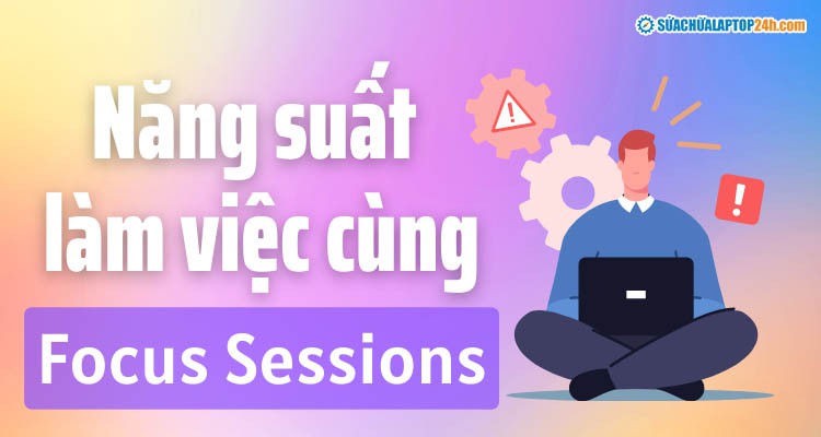 Năng suất làm việc cùng Focus Sessions trên Windows 11