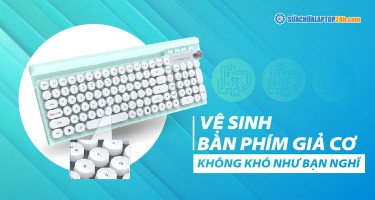 Vệ sinh bàn phím giả cơ – Không khó như bạn nghĩ