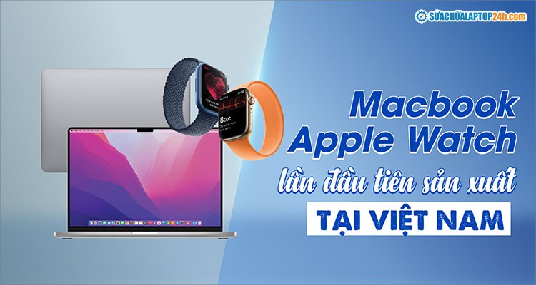 Macbook, Apple Watch lần đầu tiên sản xuất tại Việt Nam