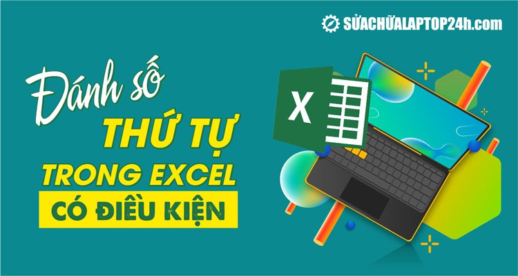 Mẹo đánh số thứ tự trong Excel có điều kiện với hàm IF bạn cần biết