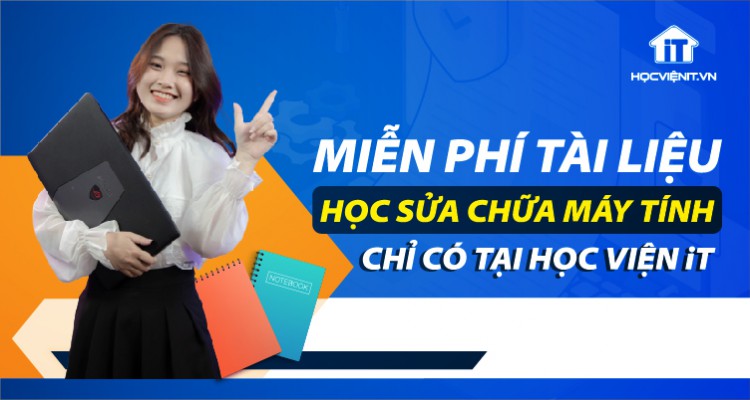 Miễn phí tài liệu học sửa chữa máy tính chỉ có tại Học viện iT