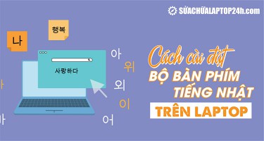 Hướng dẫn chi tiết cách cài đặt bộ bàn phím tiếng Nhật cho laptop