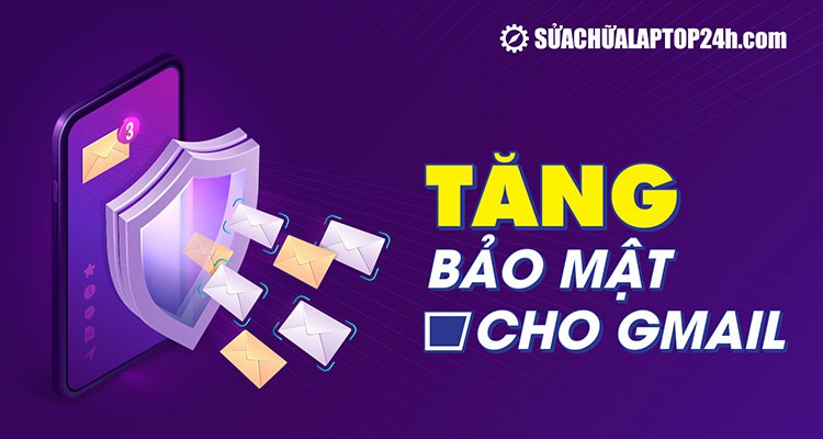 3 cách tăng bảo mật cho Gmail | Chuyên gia Google khuyên dùng