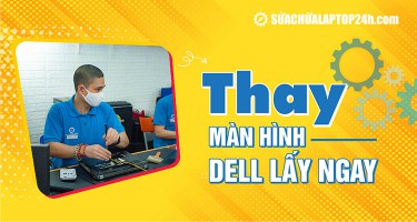 Dịch vụ thay màn hình Dell | Chính hãng, Bảo hành 12 tháng
