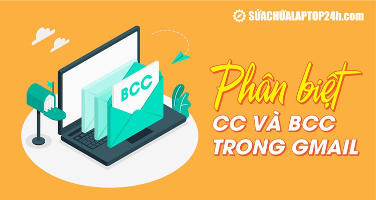 Phân biệt CC và BCC trong Gmail: Khi nào sử dụng CC, BCC?
