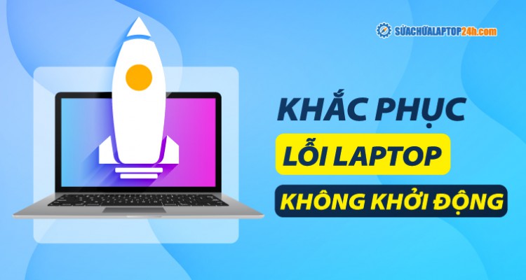 Khắc phục ngay lỗi laptop không khởi động được