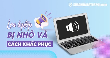 Loa laptop bị nhỏ bất thường - Nguyên nhân và cách khắc phục