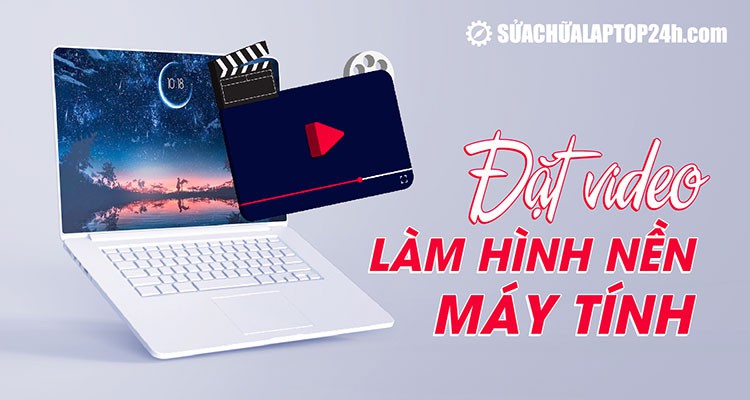 3 Ứng dụng giúp bạn đặt video làm hình nền máy tính cực đơn giản