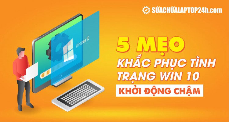 Mách bạn 5 mẹo khắc phục tình trạng Windows 10 khởi động chậm