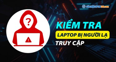 Cách kiểm tra laptop bị người lạ truy cập