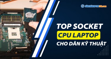 Tổng hợp danh sách các dòng Socket CPU dành cho laptop