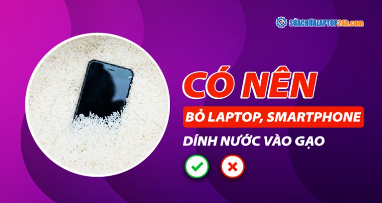 Bỏ laptop, smartphone dính nước vào gạo? Thực hư ra sao?