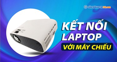 Hướng dẫn kết nối laptop với máy chiếu dễ dàng, nhanh chóng