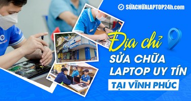 DỊCH VỤ SỬA CHỮA LAPTOP TẠI CƠ SỞ VĨNH PHÚC, PHÚ THỌ