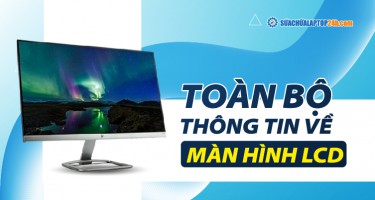 Màn hình LCD là gì? Cấu tạo, nguyên lý hoạt động màn hình LCD