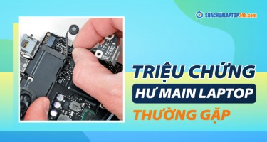 Mách bạn những triệu chứng hư main laptop thường gặp