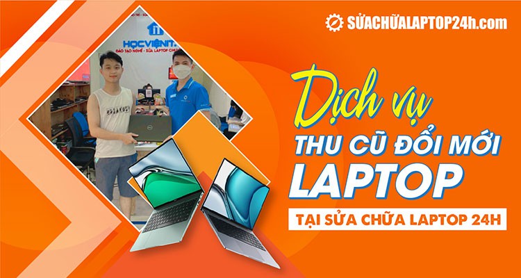 Dịch vụ thu cũ đổi mới laptop giá tốt tại Sửa chữa Laptop 24h