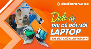 Dịch vụ thu cũ đổi mới laptop giá tốt tại Sửa chữa Laptop 24h