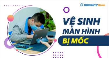 Tự làm sạch màn hình laptop bị mốc tại nhà