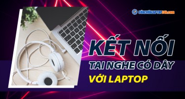 Bạn có biết cách kết nối tai nghe có dây với laptop chuẩn nhất?