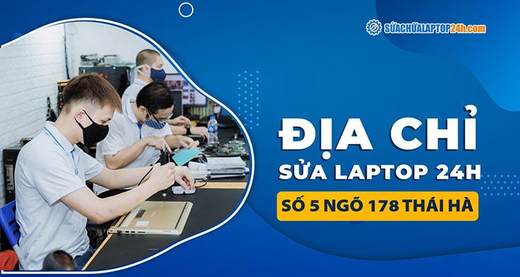 Cơ sở Sửa chữa Laptop 24h số 5 ngõ 178 Thái Hà uy tín, chất lượng hàng đầu