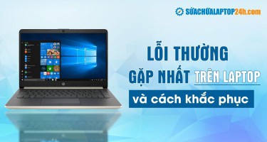 10 LỖI THƯỜNG GẶP NHẤT TRÊN LAPTOP VÀ CÁCH KHẮC PHỤC