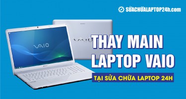 Thay main laptop Vaio tại Sửa chữa Laptop 24h