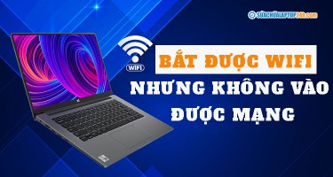 Lỗi laptop bắt được wifi nhưng không vào được mạng và cách khắc phục triệt để