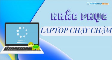+8 mẹo khắc phục tình trạng laptop chạy chậm | Hiệu quả rõ rệt