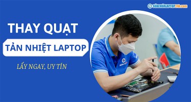 Bảng báo giá dịch vụ thay quạt tản nhiệt laptop lấy ngay, uy tín