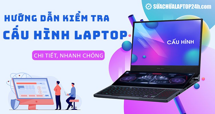[Video] 4 cách kiểm tra cấu hình laptop chi tiết, nhanh chóng