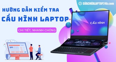[Video] 4 cách kiểm tra cấu hình laptop chi tiết, nhanh chóng